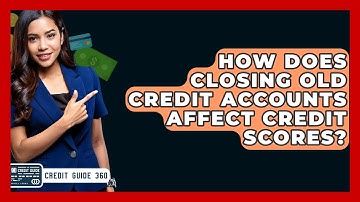 How Does Closing Old Credit Accounts Affect Credit Scores? - CreditGuide360.com