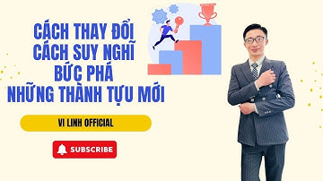 Cách Thay Đổi Cách Suy Nghĩ Để Bức Phá Những Thành Tựu Mới | Vi Linh Official