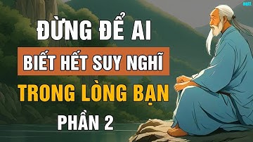 Cổ Nhân Dạy  Đừng Để Ai Biết Hết Suy Nghĩ Trong Lòng Mình Phần 2 Triết Lý Cuộc Sống  Lời Dạy Cổ NHÂN