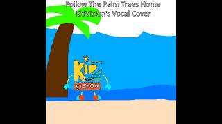 Follow The Palm Trees Home Kidvisions Vocal Cover