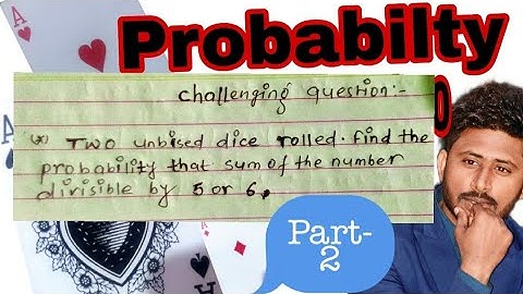 |probability|Part-2|Two unbised dice rolled find the probability of sum number divisible by 5or6|