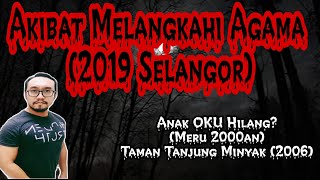 Anak OKU Hilang?(Meru 2000an), Akibat Melangkahi Agama (2019 Selangor),Taman Tanjung Minyak (2006)