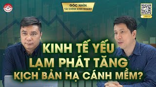 KINH TẾ YẾU, LẠM PHÁT TĂNG: KỊCH BẢN HẠ CÁNH MỀM? #TCKD