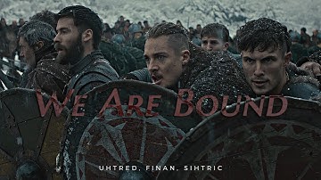 Uhtred, Finan & Sihtric || We Are Bound (The Last Kingdom)