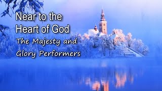Near to the Heart of God - The Majesty and Glory Performers [with lyrics]