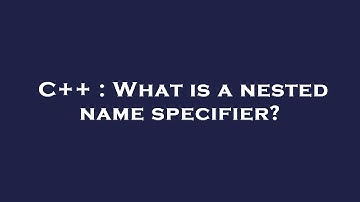 C++ : What is a nested name specifier?