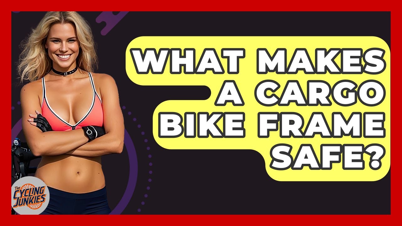 What Makes A Cargo Bike Frame Safe? - The Cycling Junkies