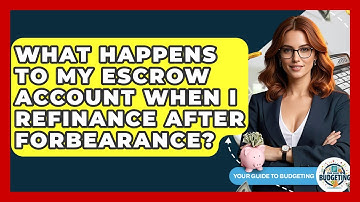 What Happens To My Escrow Account When I Refinance After Forbearance? - Your Guide to Budgeting