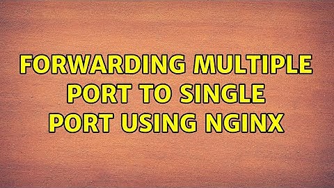 Forwarding Multiple port to Single port using nginx (2 Solutions!!)