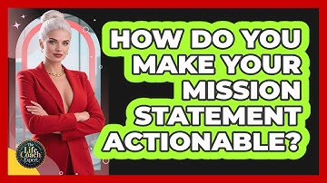 How Do You Make Your Mission Statement Actionable? - The Life Coach Expert