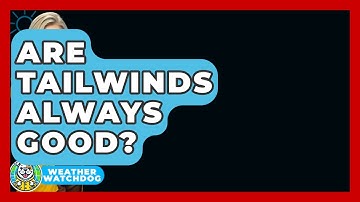 Are Tailwinds Always Good? - Weather Watchdog