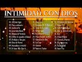 INTIMIDAD CON DIOS - MÚSICA CRISTIANA DE ADORACIÓN Y ALABANZAS 2021 - HERMOSAS ALABANZAS PARA ORAR