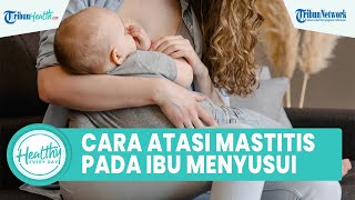Penyebab Dan Cara Mengatasi Masis Pada Ibu Menyusui Yang Memicu Abses Payudara