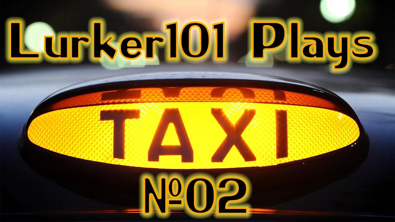 Lurker101 Plays Taxi [Blind] (Part 2 - Building An Empire And Learning From Mistakes)
