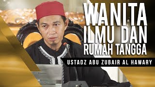 Wanita, Ilmu Dan Rumah Tangga   Ustadz Abu Zubair Al Hawary, Lc