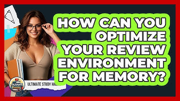 How Can You Optimize Your Review Environment For Memory? - Ultimate Study Hacks