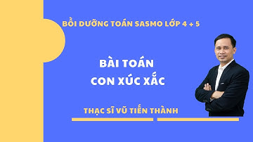 Bài toán tư duy con xúc xắc | học toán Sasmo cùng thầy Vũ Tiến Thành