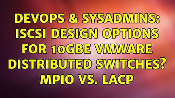 DevOps & SysAdmins: iSCSI design options for 10GbE VMware distributed switches? MPIO vs. LACP