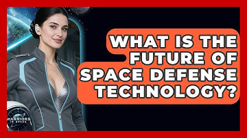 What Is the Future of Space Defense Technology? - Warriors In Space