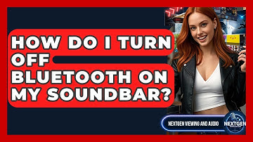 How Do I Turn Off Bluetooth On My Soundbar? - NextGen Viewing and Audio