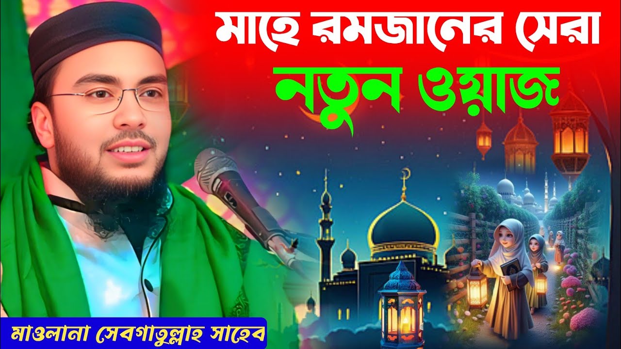 রমজানের সেরা নতুন ওয়াজ / মাওলানা সেবগাতুল্লাহ সাহেব | Maulana Sebgatulla waz 