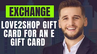 How To Exchange Your Love2shop Gift Card For An E gift card