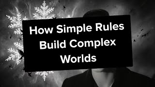How Simple Rules Build Complex Worlds
