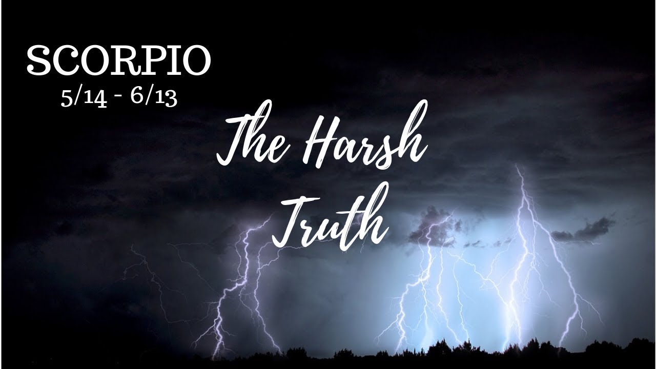 SCORPIO: The Harsh Truth 5/17 - 6/16