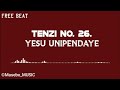 TENZI NAMBA 26 ~ YESU UNIPENDAYE || FREE BEAT