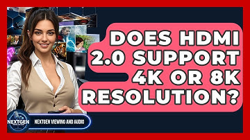 Does HDMI 2.0 Support 4K Or 8K Resolution? - NextGen Viewing and Audio