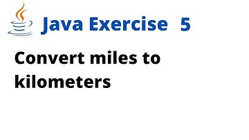 Java Exercise 5 - Convert miles to kilometers