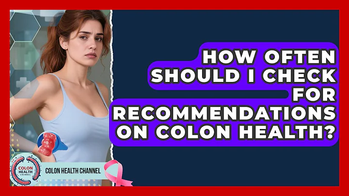 How Often Should I Check for Recommendations on Colon Health? | Colon Health Channel