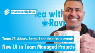 Atlassian Updates - Team23 sessions, Forge real time issue events and New UI Team Managed Projects