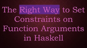 The Right Way to Set Constraints on Function Arguments in Haskell