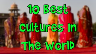 10 Best Cultures In The World