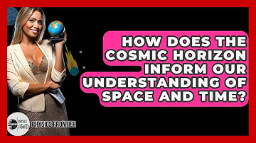 How Does The Cosmic Horizon Inform Our Understanding Of Space And Time? - Physics Frontier