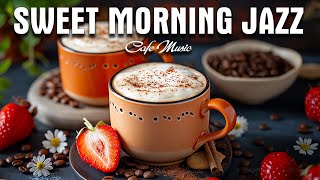 Sweet Morning May Jazz ☕ Upbeat your moods with Coffee Jazz Music \& Bossa Nova for Energy the day