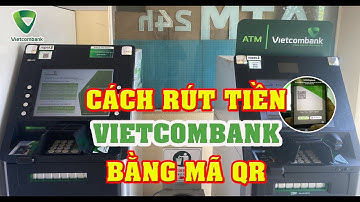 Cách rút tiền bằng mã QR Vietcombank - Rút tiền không cần thẻ