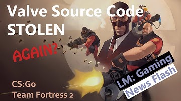 Valve Source Code Stolen AGAIN (CS GO & TF2) - Gaming News Flash