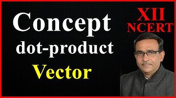 Class 12 Maths Product of two Vectors, Scalar or dot product of two vectors
