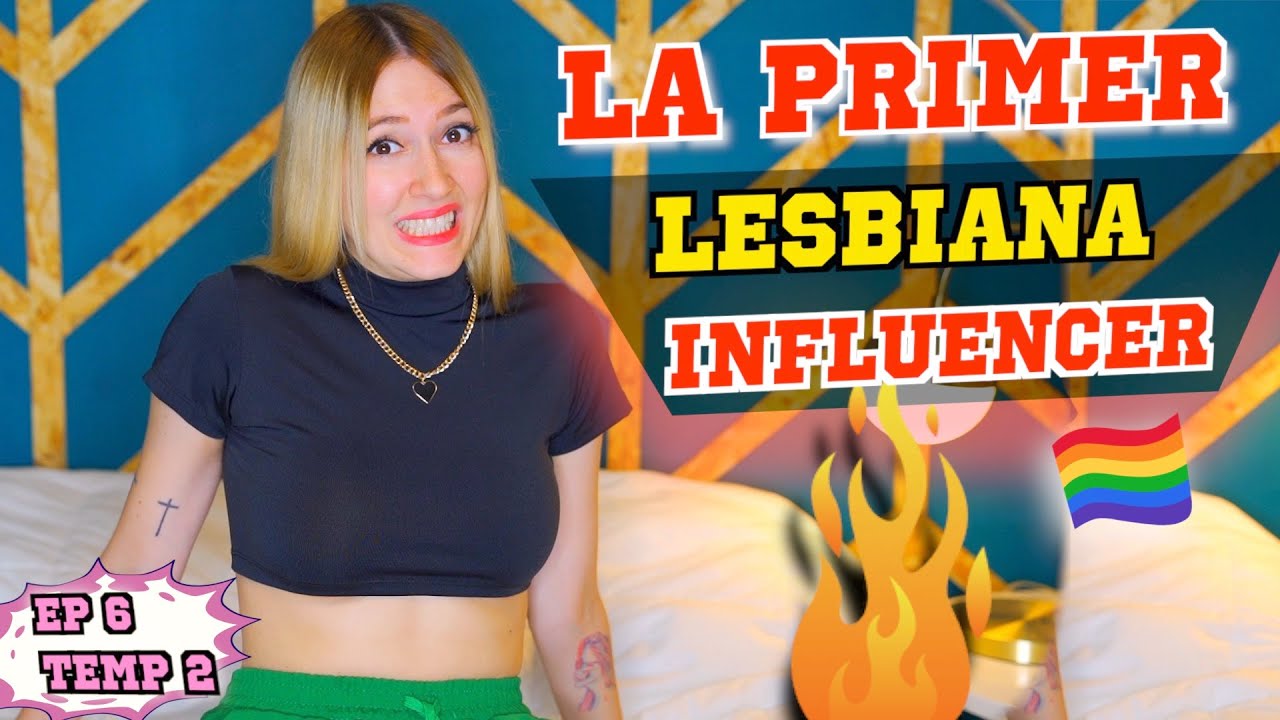 LA PRIMER LESBIANA INFLUENCER! - E6 2T