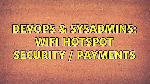DevOps & SysAdmins: WiFi Hotspot Security / Payments