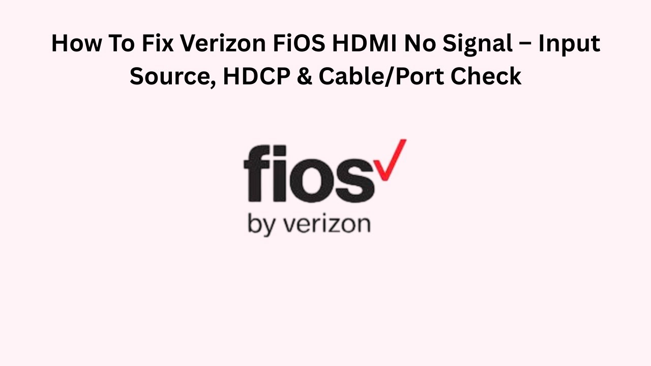 How To Fix Verizon FiOS HDMI No Signal – Input Source, HDCP & Cable/Port Check