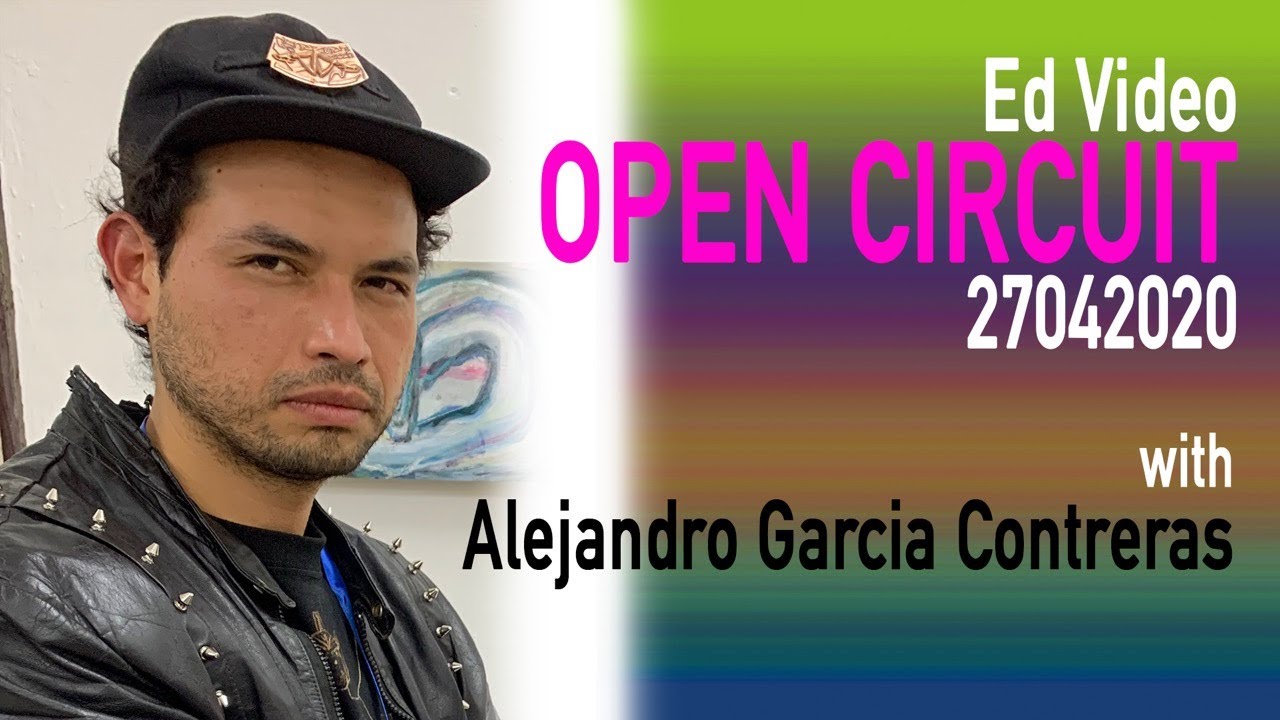 Ed Video OPEN CIRCUIT #16 with Alejandro Garcia Contreras