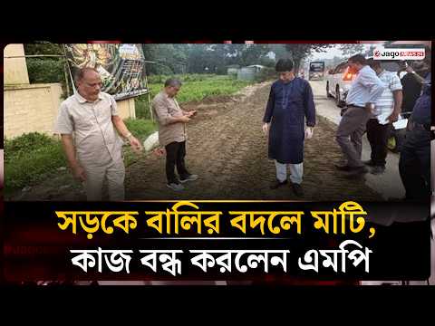 বালির বদলে মাটি দিয়ে সড়ক, কাজ বন্ধ করলেন এমপি | Road Development | Jago News