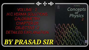 HC Verma calorimetry volume-2 Chapter-25 Objective - 2 Solution by Prasad Sir