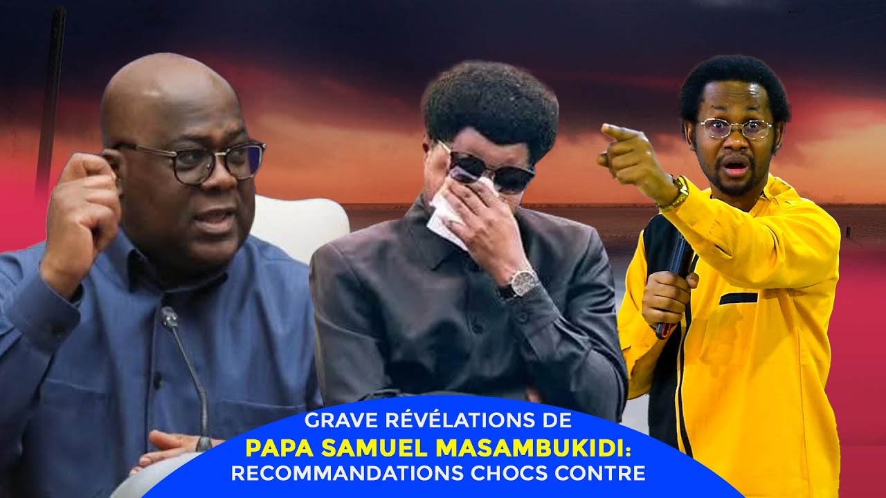 GRAVES RÉVÉLATIONS DE PAPA SAMUEL MASAMBUKIDI : RECOMMANDATIONS CHOCS CONTRE CONSTANT MUTAMBA