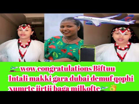 Wow Congratulations Biftu Intali Maki Gara Dubai Demuf Qophi Xumrte Jirtii Baga Milkofte Congrats