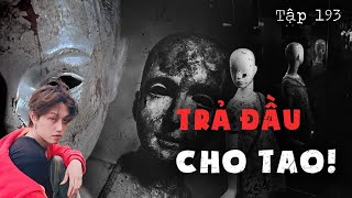 TẬP 193: TRẢ ĐẦU CHO TAO || CHUYỆN MA CÓ THẬT - NGUYỄN NGUYỄN