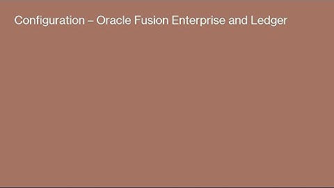 Configuration – Oracle Fusion Enterprise and Ledger